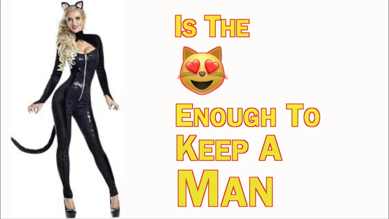 IS THE 😻ENOUGH TO KEEP A MAN?