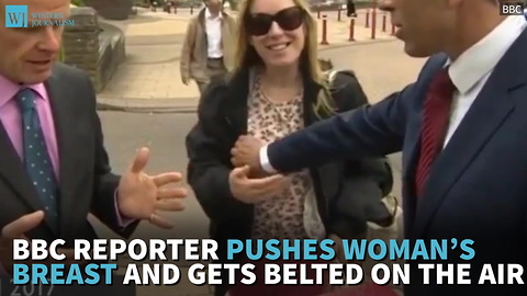 BBC Reporter Pushes Woman’s Breast And Gets Belted On The Air