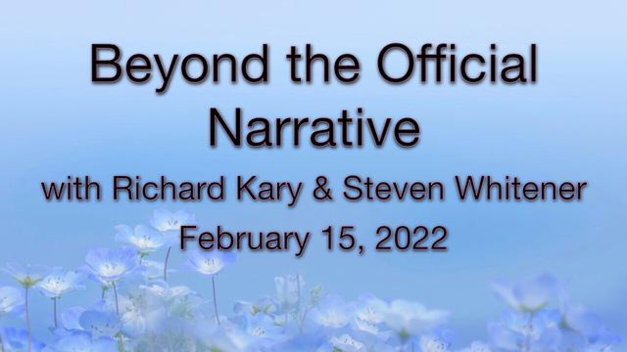 Beyond the Official Narrative (15 February 2022) with Richard Kary and Steven Whitener