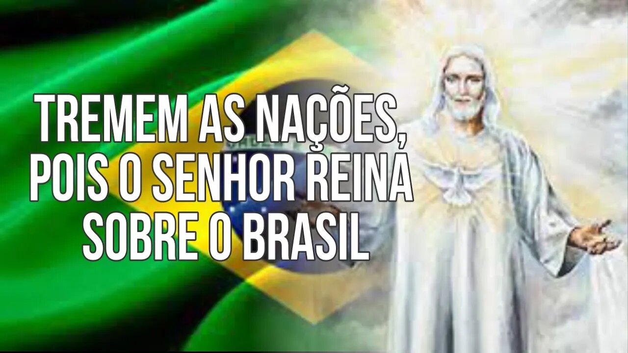 TREMEM AS NAÇÕES, POIS O SENHOR REINA SOBRE O BRASIL