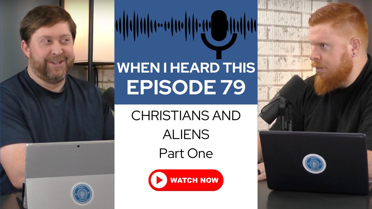 When I Heard This - Episode 79 - Christians and Aliens Part One