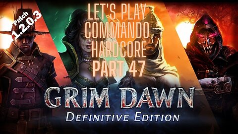 Grim Dawn Let's Play Commando Hardcore part 47 Patch 1.2.0.3