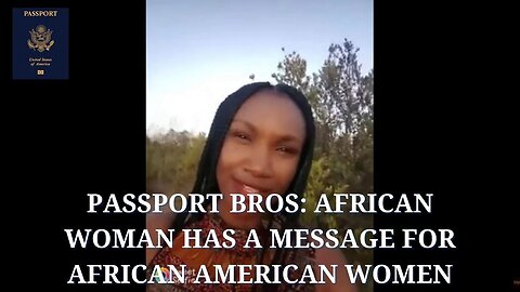 Passport Bros: African woman has a message for African American Women