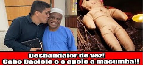 Desbandaior de vez! Cabo Daciolo e o apoio a macumba!