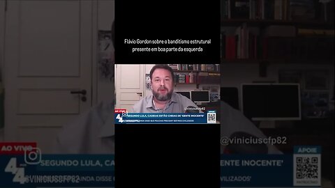 Flávio Gordon sobre o banditismo estrutural presente em boa parte da esquerda