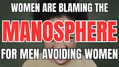 Women are Blaming the Manosphere for Men Avoiding Women