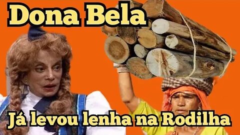 Escolinha do Professor Raimundo; Dona Bela, a Senhora já levou lenha na Rodilha!