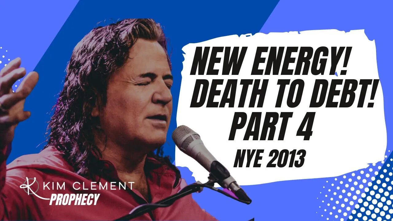 NEW ENERGY - DEATH TO DEBT - KIM CLEMENT PROPHECIES - PART 4 | NYE 2013