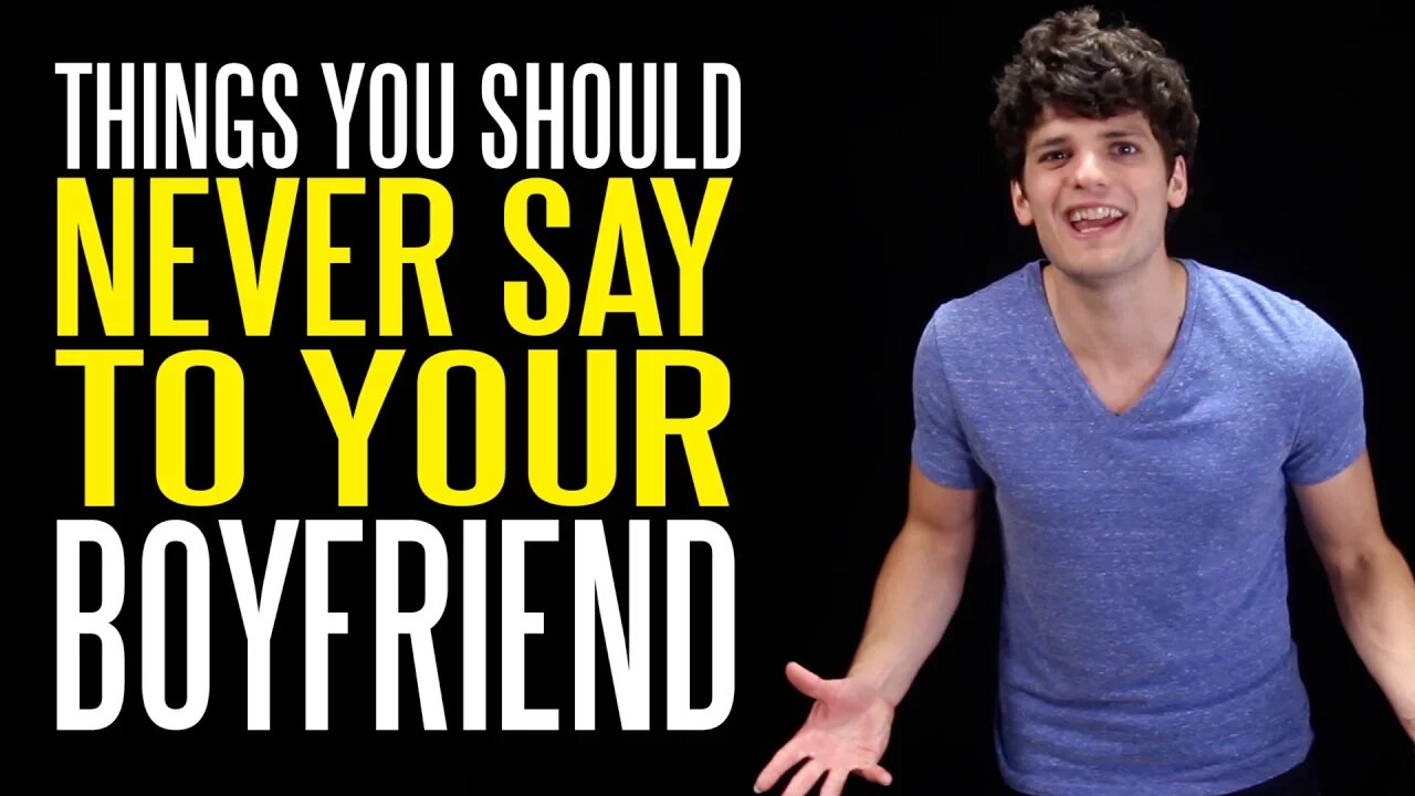 Seven Things You Should NEVER Say to Your Boyfriend