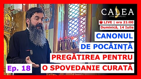 🔴 LIVE #834 - CANONUL DE POCĂINȚĂ: PREGĂTIREA PENTRU O SPOVEDANIE CURATĂ - I Ep. 18 || Pr IOAN RAZA