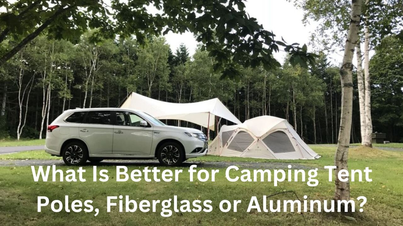 What Is Better for Camping Tent Poles, Fiberglass or Aluminum?