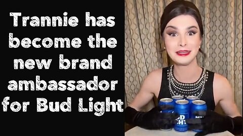 Trannie has become the new brand ambassador for Bud Light 🤡