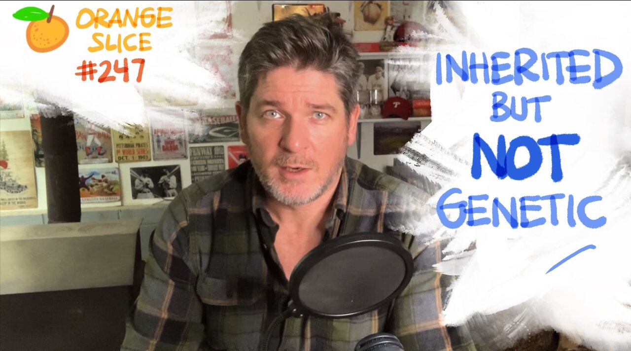 Orange Slice 247: Inherited But Not Genetic
