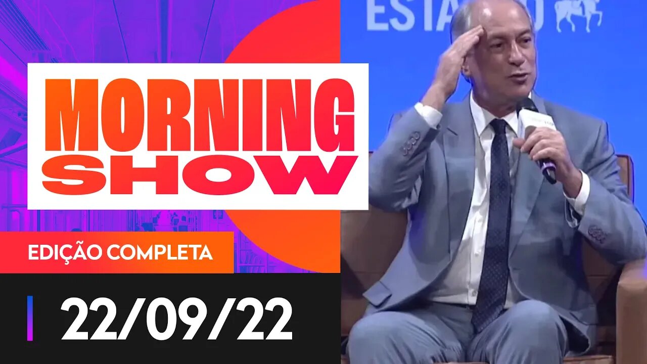 CIRO SOBE O TOM CONTRA LULA E BOLSONARO - MORNING SHOW - 22/09/22