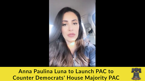 Anna Paulina Luna to Launch PAC to Counter Democrats' House Majority PAC