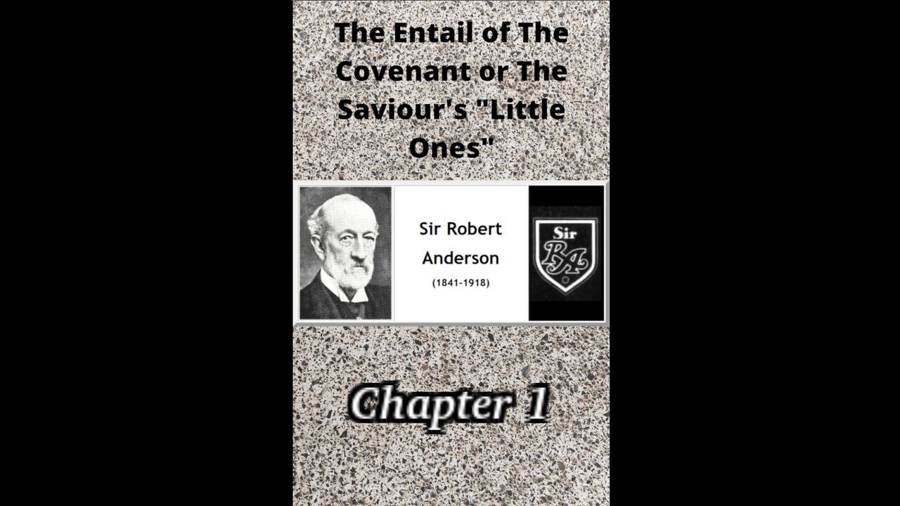 THE ENTAIL OF THE COVENANT OR THE SAVIOUR’S “LITTLE ONES” BY SIR ROBERT ANDERSON Chapter 1