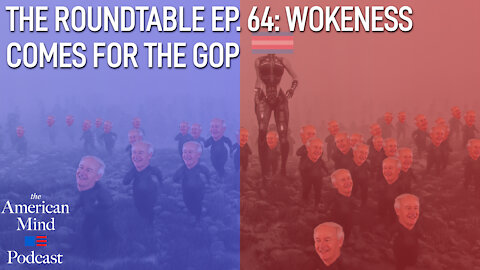 Wokeness Comes for the GOP | The Roundtable Ep. 64 ft. Scott Yenor