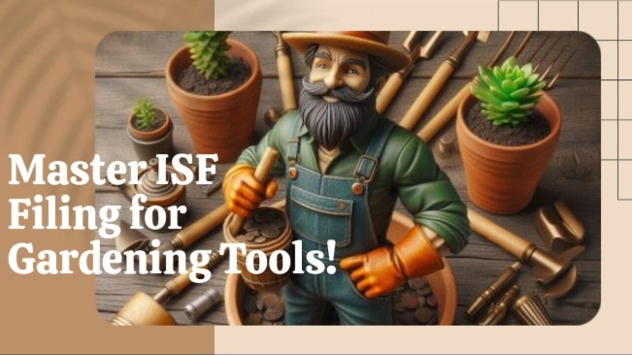 Mastering ISF Filing for Gardening Tools: A Must-Know Guide for Importers!