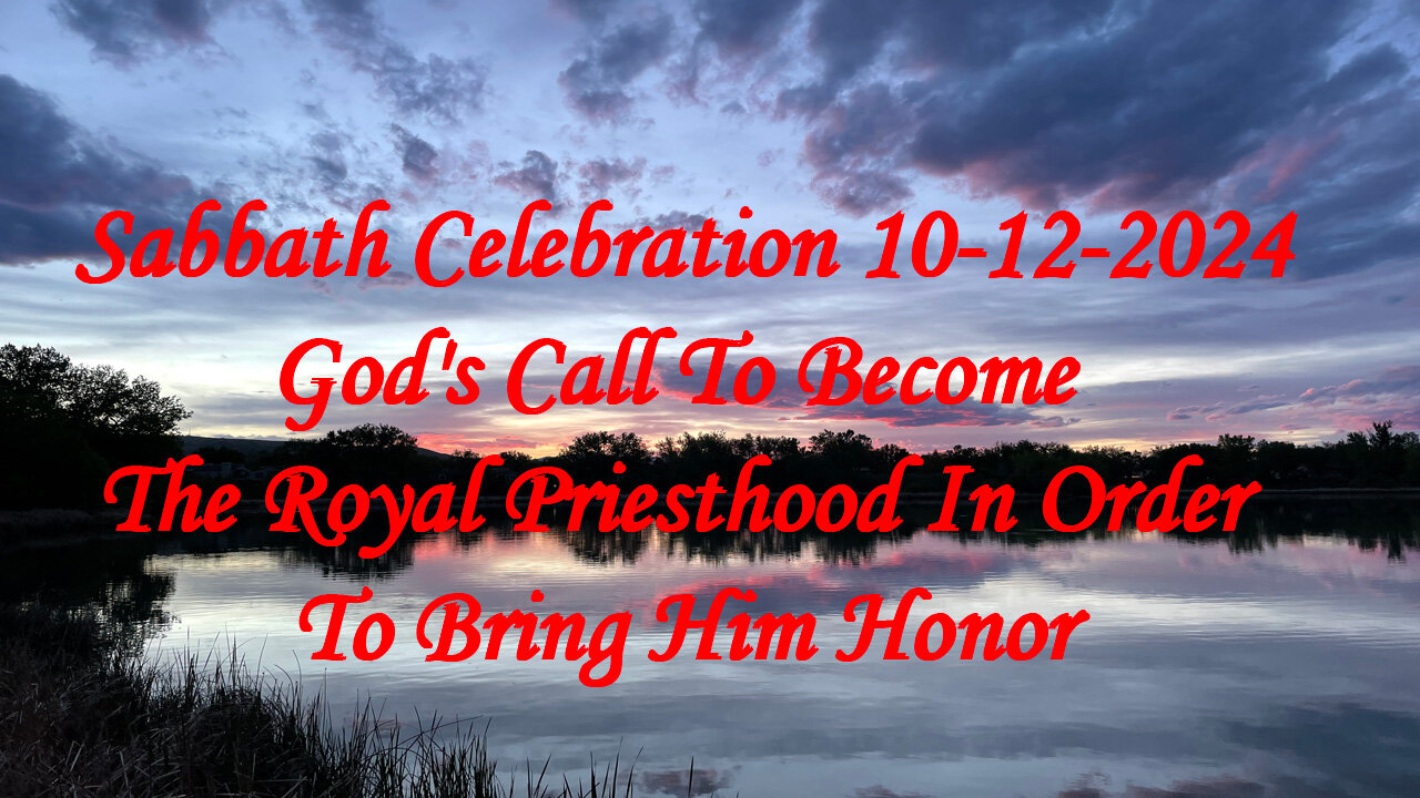 Sabbath Celebration 10-12-24 God's Call To Become The Royal Priesthood In Order To Bring Him Honor