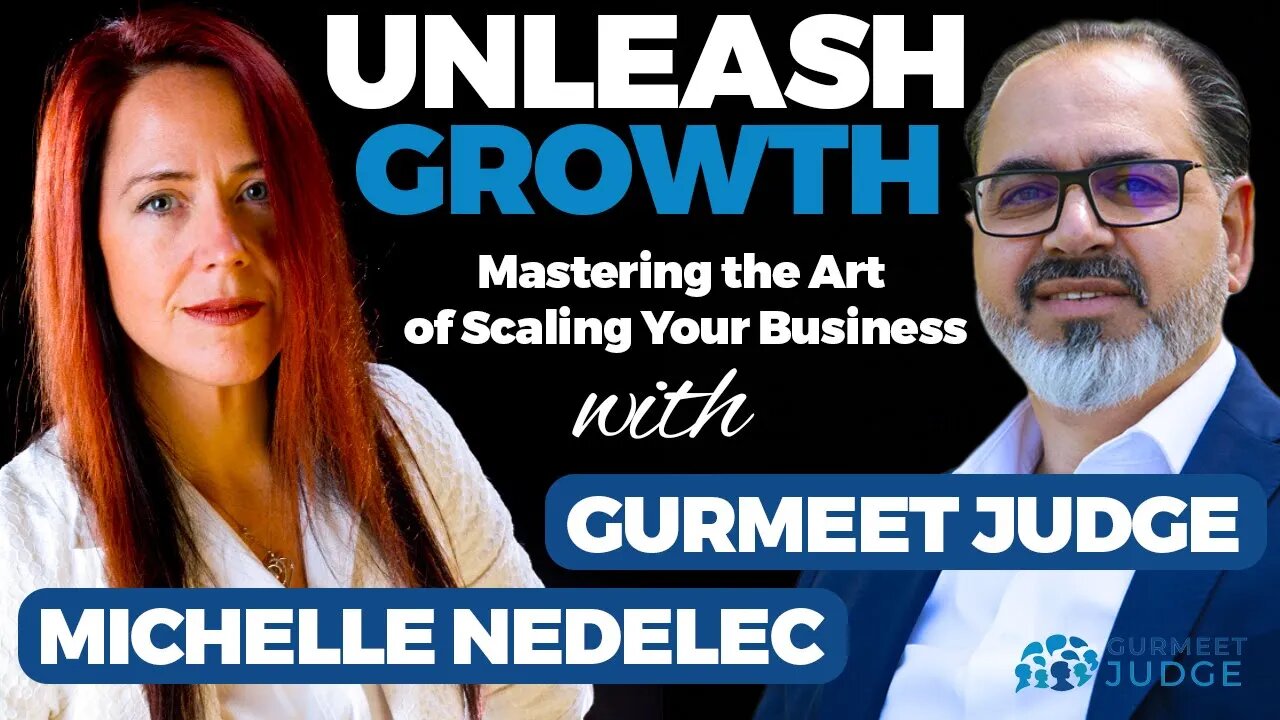 Unleashing Growth: Mastering the Art of Scaling Your Business | Michelle Nedelec | Gurmeet Judge