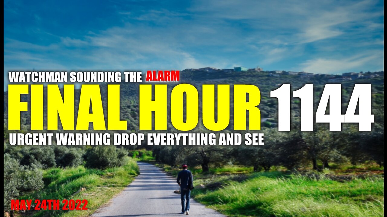 FINAL HOUR 1144 - URGENT WARNING DROP EVERYTHING AND SEE - WATCHMAN SOUNDING THE ALARM