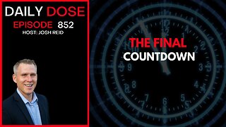 The Final Countdown | Ep. 852 The Daily Dose