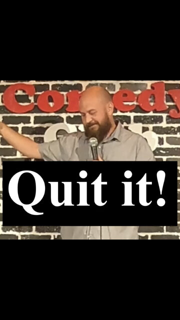 Stand-Up Comedy! QUIT IT!