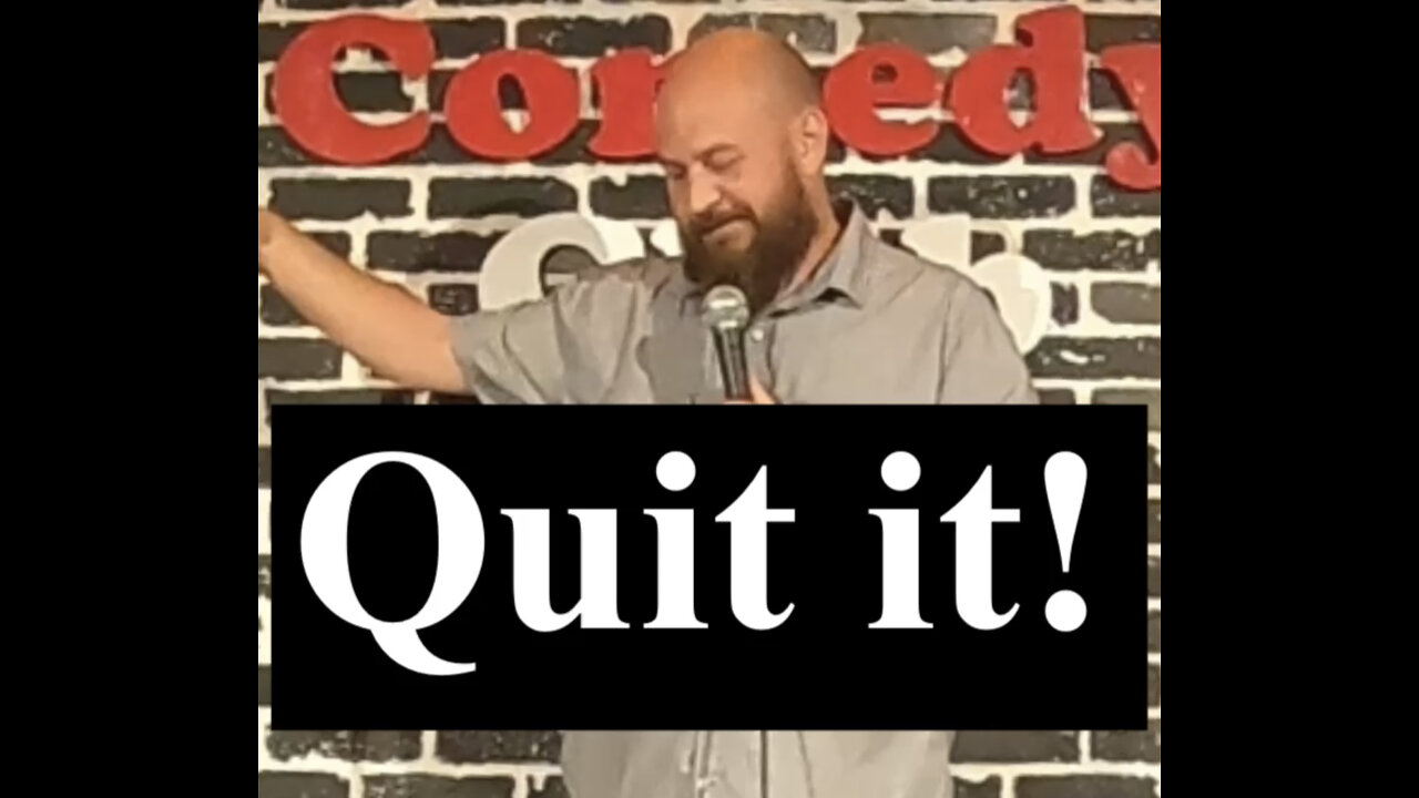 Stand-Up Comedy! QUIT IT!