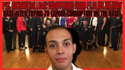 PVT. RICHARD HALLIDAY DISAPPEARED FROM FT. BLISS, AFTER EXPOSING CORRUPTION ON THE BASE!