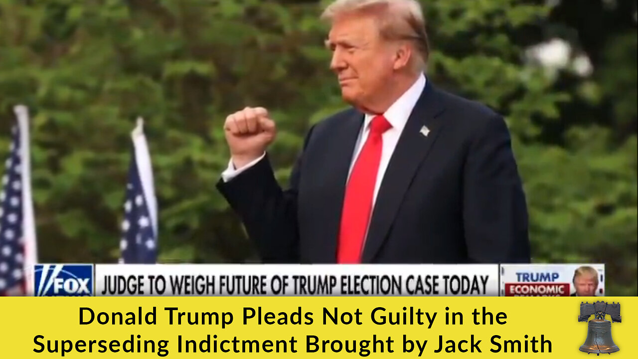 Donald Trump Pleads Not Guilty in the Superseding Indictment Brought by Jack Smith