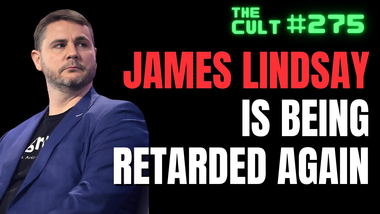 The Cult #275: James Lindsay is being RETARDED again, more "woke right" nonsense