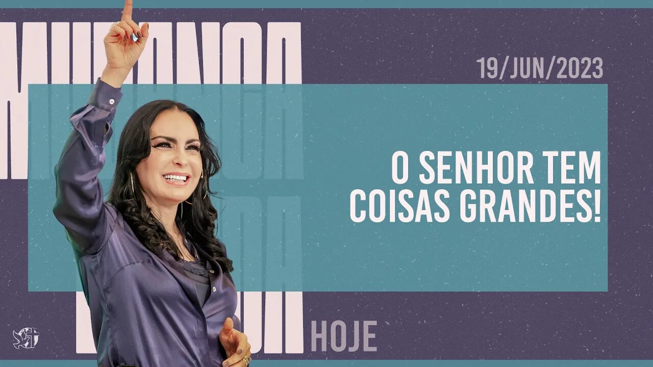 O Senhor tem coisas grandes! || Mudança de Vida Hoje