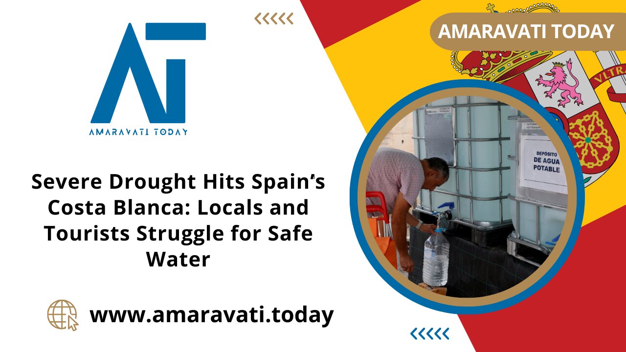 Severe Drought Hits Spain’s Costa Blanca Locals and Tourists Struggle for Water | Amaravati Today