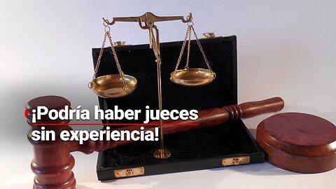 REFORMA PODER JUDICIAL | Podría haber jueces y magistrados sin experiencia; ¿confiaría en ellos?