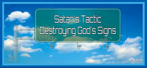 522 - Satan's Tactic - Destroying God's Signs