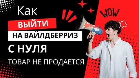 Как выйти на Вайлдберриз с нуля, что делать, если товар не продаётся на Wildberries и Ozon.