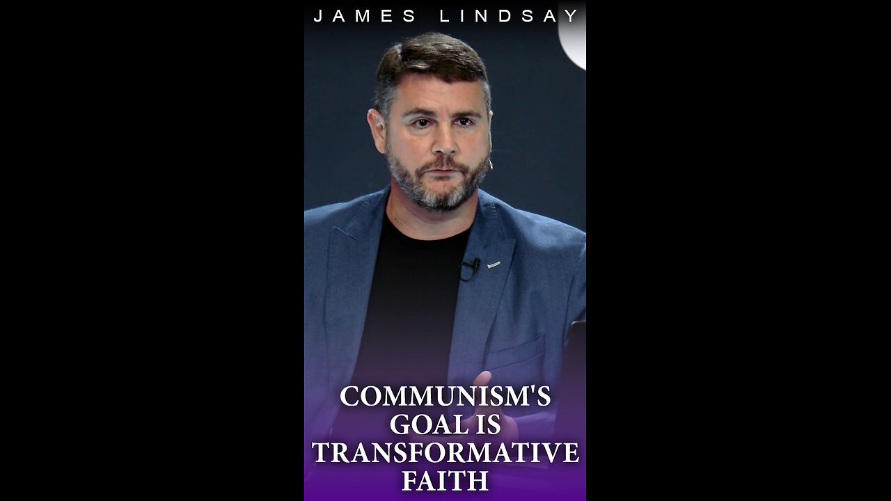 Communism's Goal is Transformative Faith | James Lindsay