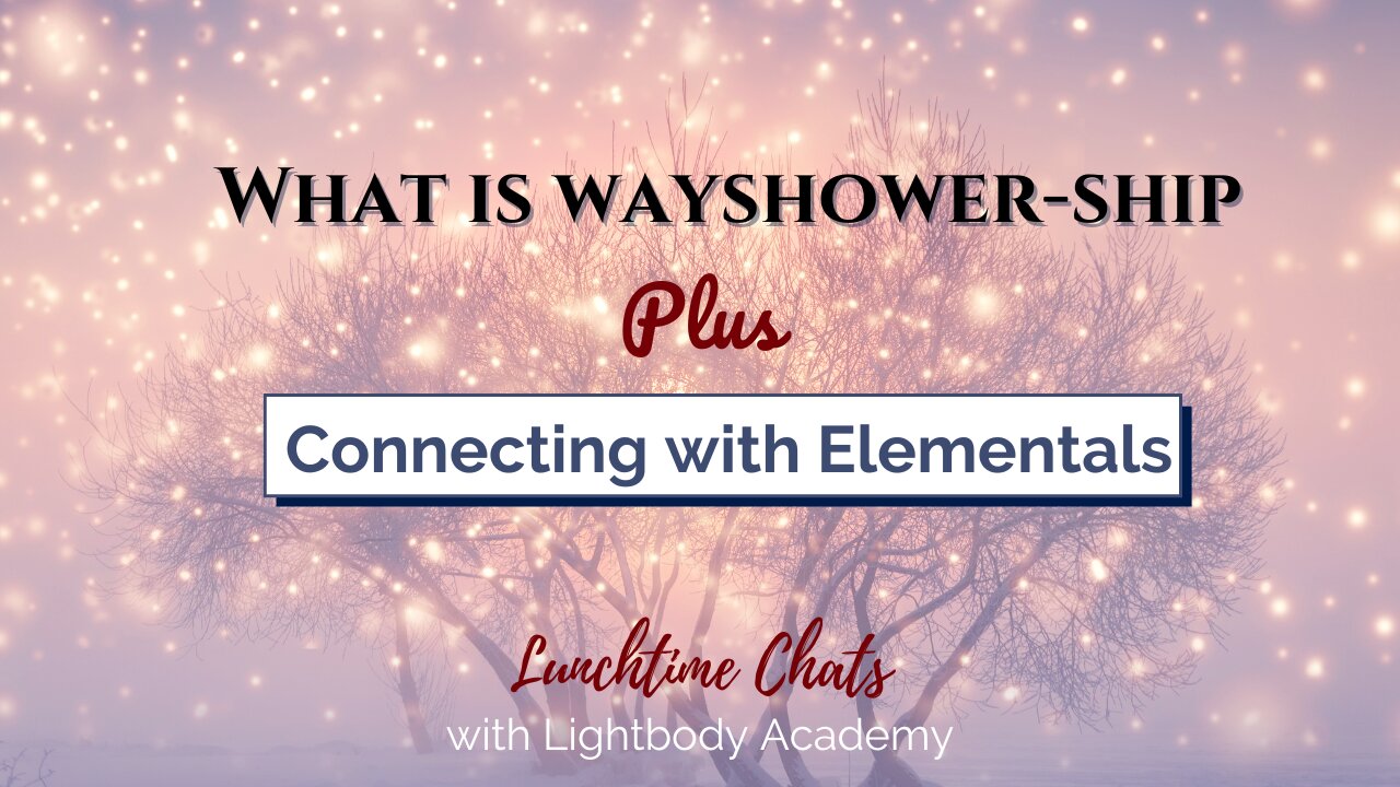 Lunchtime Chats episode 86: What is Wayshower-ship | Connecting with elementals