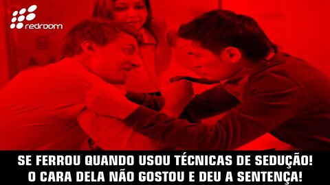 🔴 SE FERROU QUANDO USOU TÉCNICAS DE SEDUÇÃO! O CARA DELA NÃO GOSTOU E DEU A SENTENÇA!