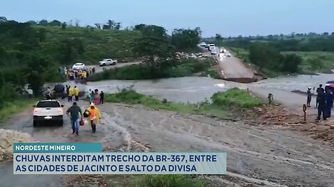 Nordeste Mineiro: Chuvas Interditam Trecho da BR-367, entre as Cidades de Jacinto e Salto da Divisa.