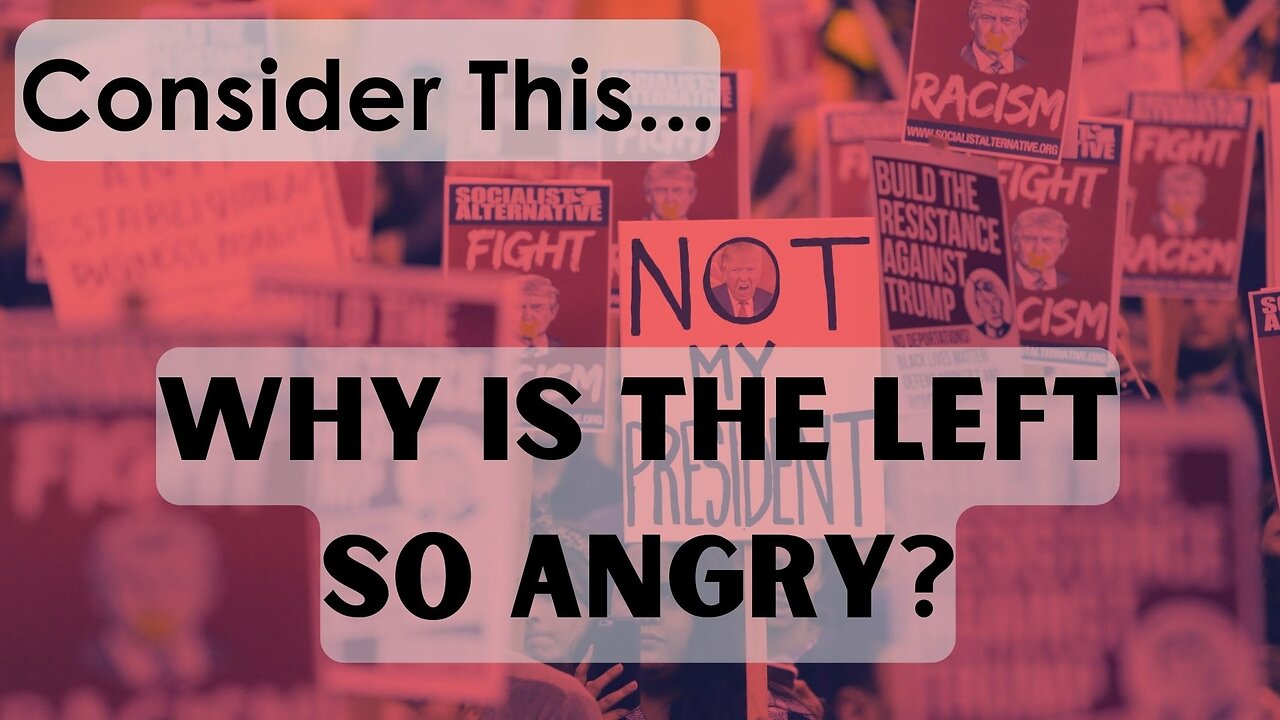 Consider this... "Why is the left so angry"