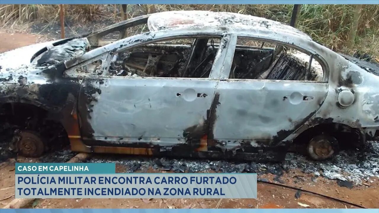 Caso em Capelinha: Polícia Militar encontra Carro furtado totalmente incendiado na Zona Rural.