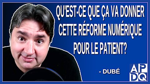 Qu'est ce que ca va donner cette réforme numérique pour le patient