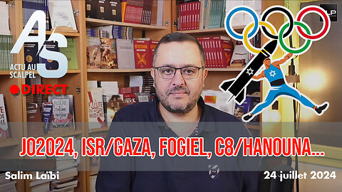 Actu au Scalpel du 24 juillet 24 : JO2024, israël/Gaza, Fogiel, C8/Hanouna...