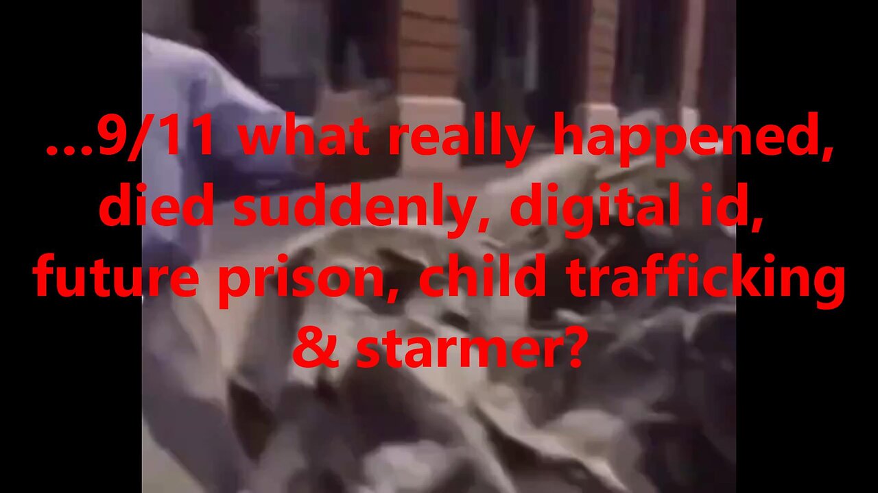 …9/11 what really happened, died suddenly, digital id, future prison, child trafficking & starmer?