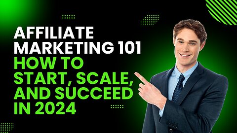 Affiliate Marketing 101: How to Start, Scale, and Succeed in 2024