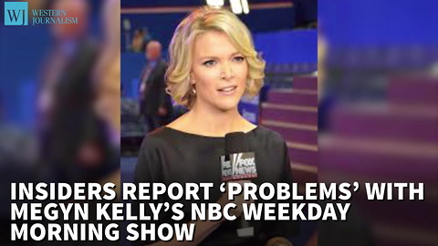 Insiders Report ‘Problems’ With Megyn Kelly’s NBC Weekday Morning Show