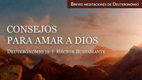 Consejos para amar a Dios (Deuteronomio 11) - Héctor Bustamante