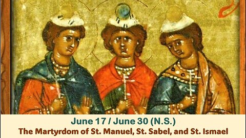 The Lives of Saints: June 17/30 (N.S.) The Martyrdom of St. Manuel, St. Sabel, and St. Ismael