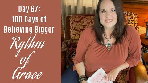 100 Days of Believing Bigger | Day 67 | Rhythm of God’s Grace | Christian Devotional | Join Us